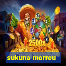 sukuna morreu